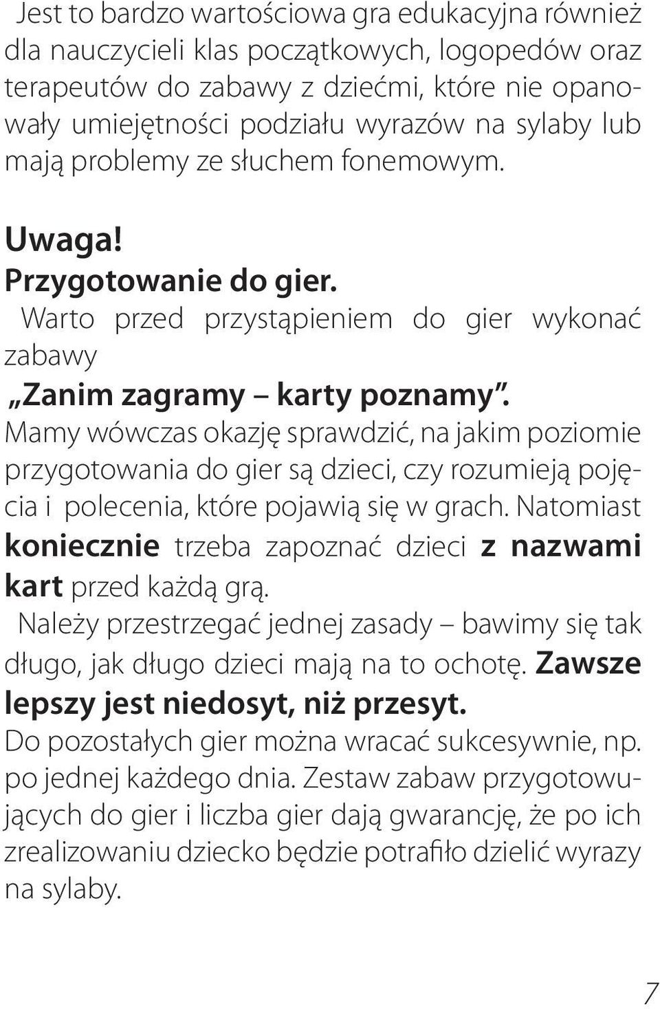 Mamy wówczas okazję sprawdzić, na jakim poziomie przygotowania do gier są dzieci, czy rozumieją pojęcia i polecenia, które pojawią się w grach.