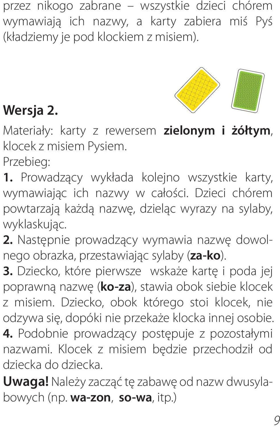 Dzieci chórem powtarzają każdą nazwę, dzieląc wyrazy na sylaby, wyklaskując. 2. Następnie prowadzący wymawia nazwę dowolnego obrazka, przestawiając sylaby (za-ko). 3.