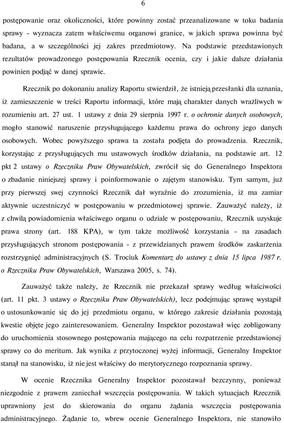 Rzecznik po dokonaniu analizy Raportu stwierdził, że istnieją przesłanki dla uznania, iż zamieszczenie w treści Raportu informacji, które mają charakter danych wrażliwych w rozumieniu art. 27 ust.