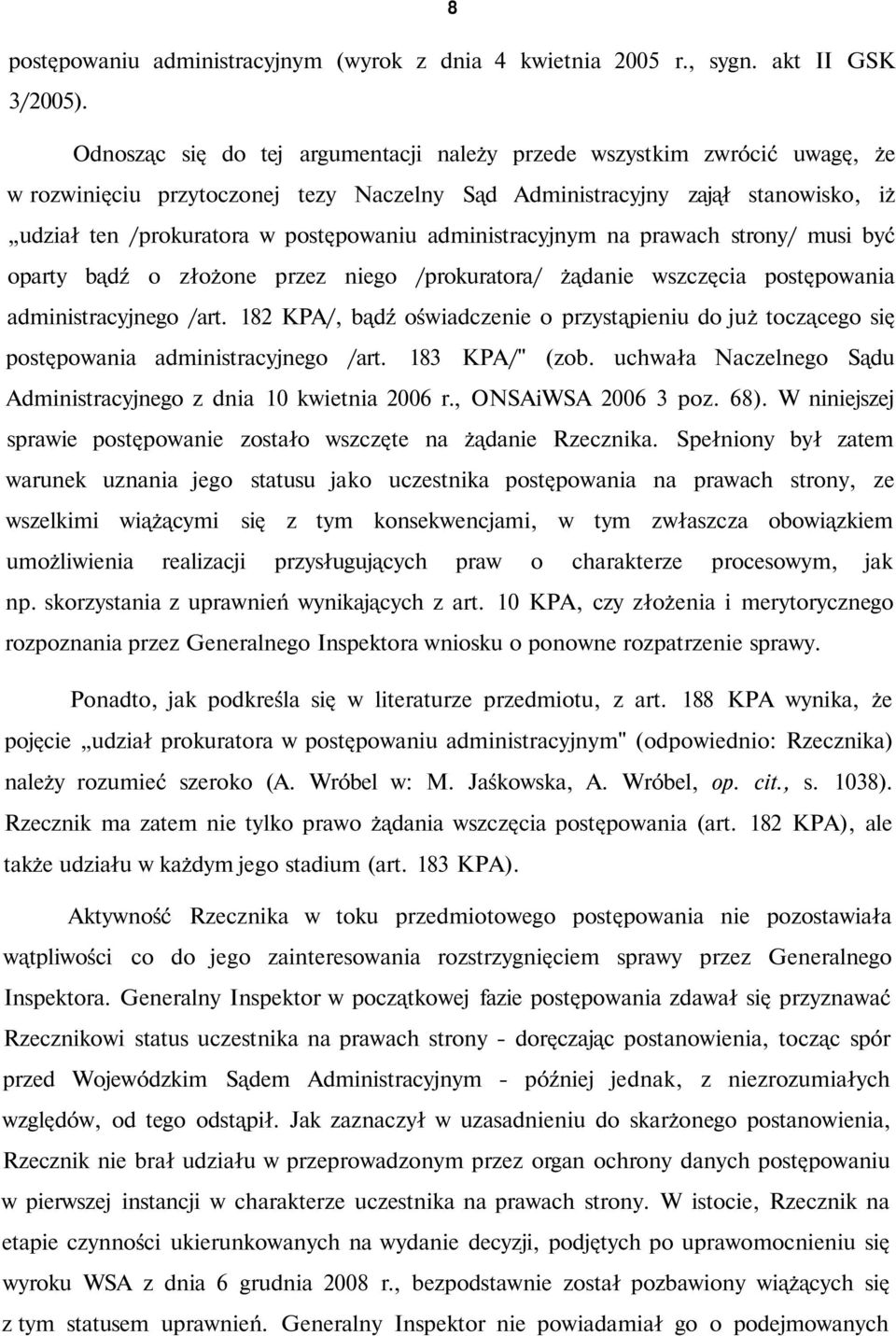 administracyjnym na prawach strony/ musi być oparty bądź o złożone przez niego /prokuratora/ żądanie wszczęcia postępowania administracyjnego /art.