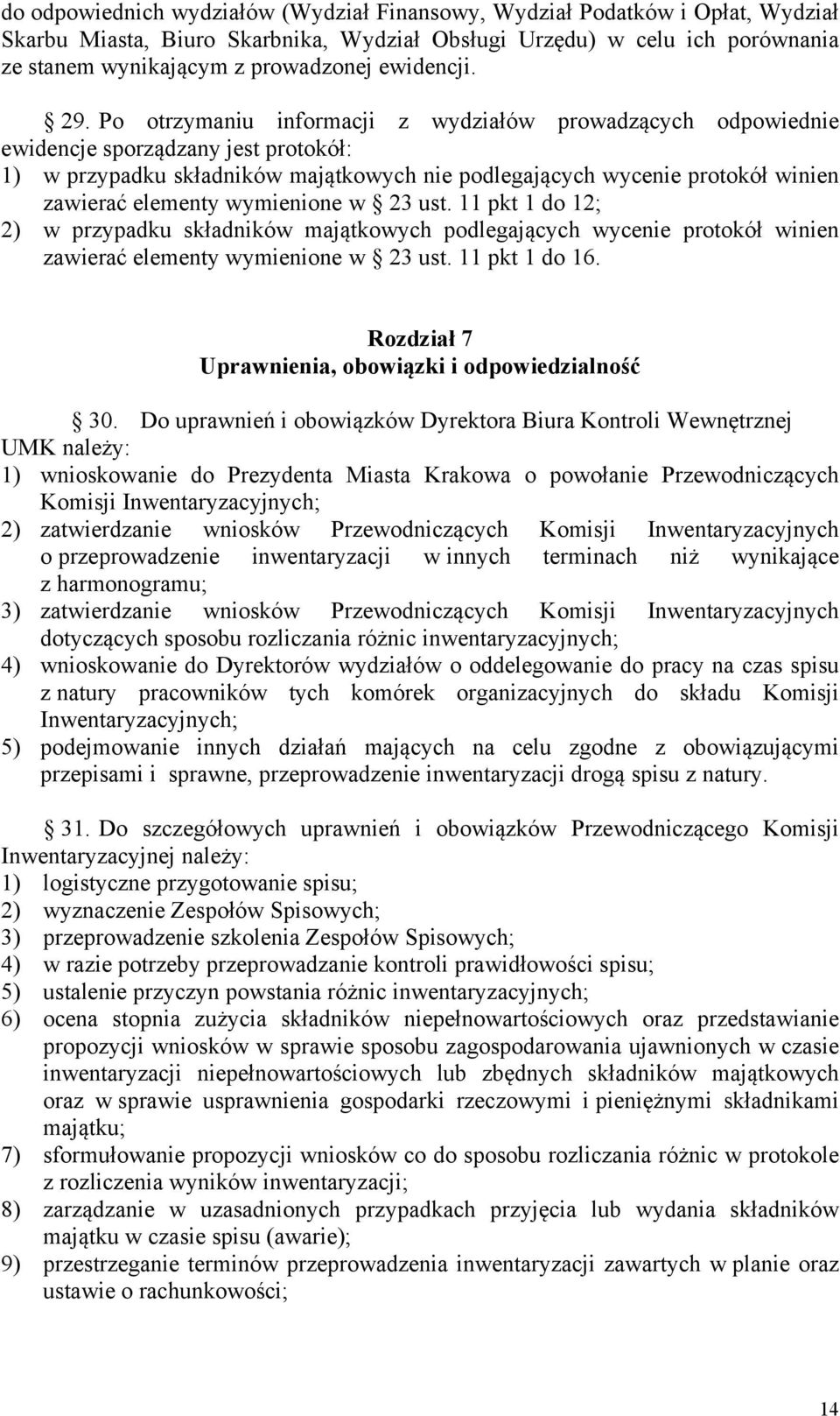 Po otrzymaniu informacji z wydziałów prowadzących odpowiednie ewidencje sporządzany jest protokół: 1) w przypadku składników majątkowych nie podlegających wycenie protokół winien zawierać elementy