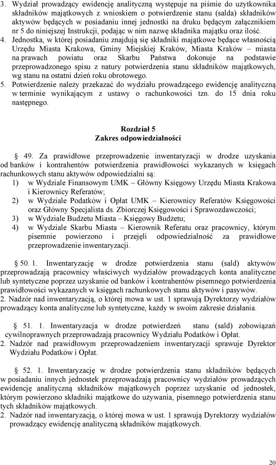 Jednostka, w której posiadaniu znajdują się składniki majątkowe będące własnością Urzędu Miasta Krakowa, Gminy Miejskiej Kraków, Miasta Kraków miasta na prawach powiatu oraz Skarbu Państwa dokonuje