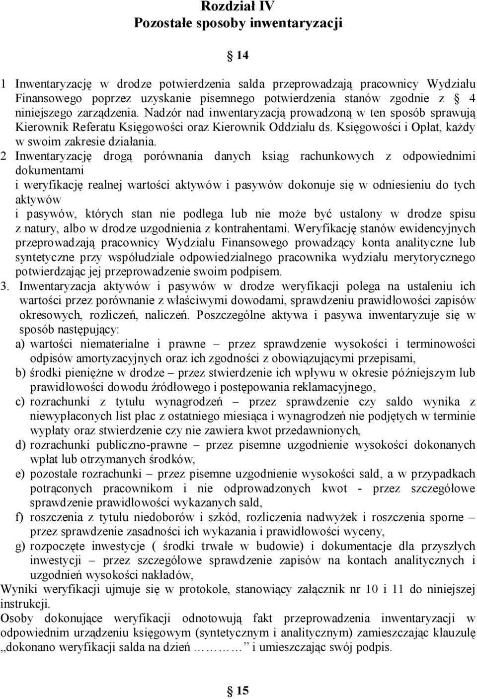 2 Inwentaryzację drogą porównania danych ksiąg rachunkowych z odpowiednimi dokumentami i weryfikację realnej wartości aktywów i pasywów dokonuje się w odniesieniu do tych aktywów i pasywów, których