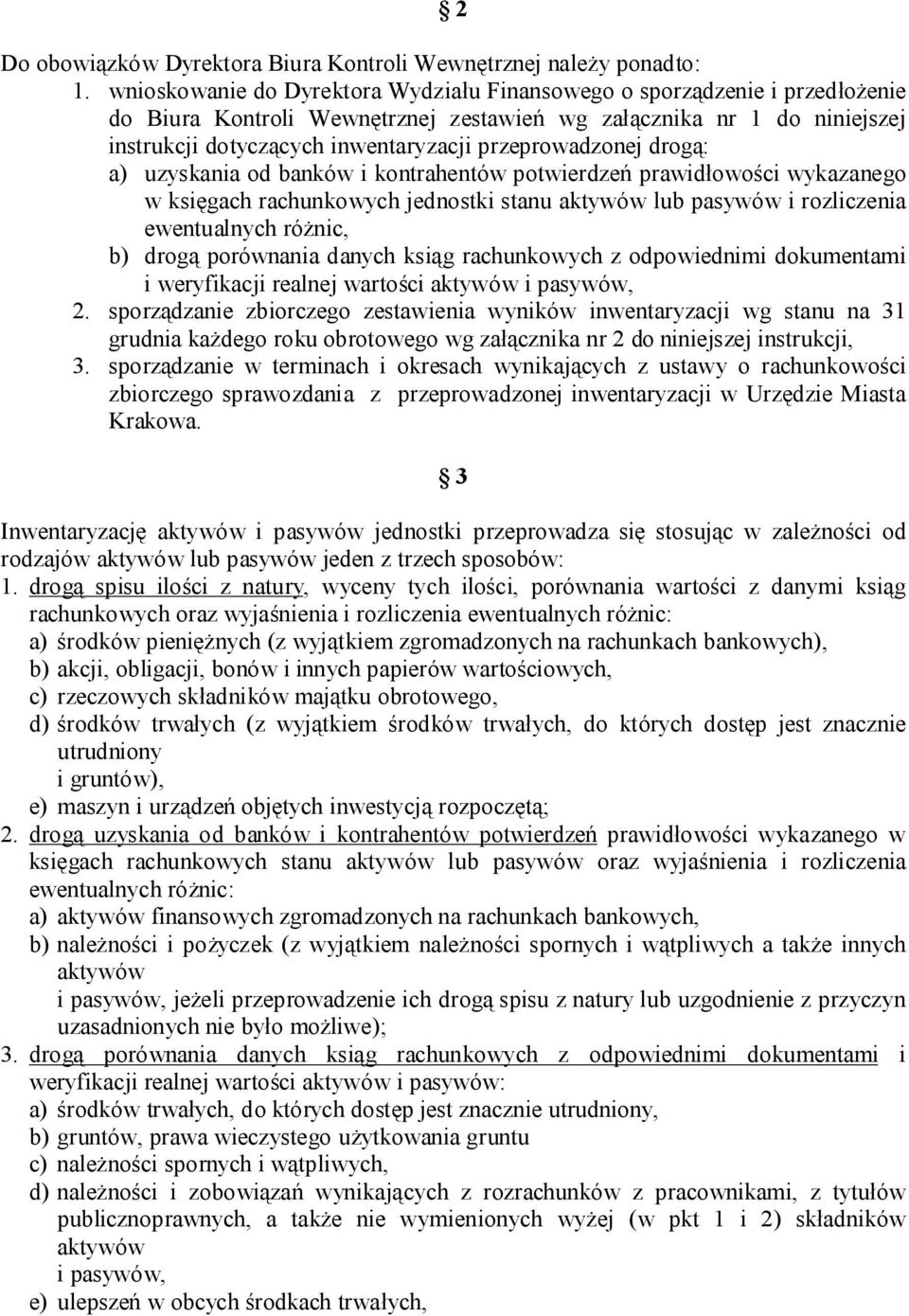 przeprowadzonej drogą: a) uzyskania od banków i kontrahentów potwierdzeń prawidłowości wykazanego w księgach rachunkowych jednostki stanu aktywów lub pasywów i rozliczenia ewentualnych różnic, b)