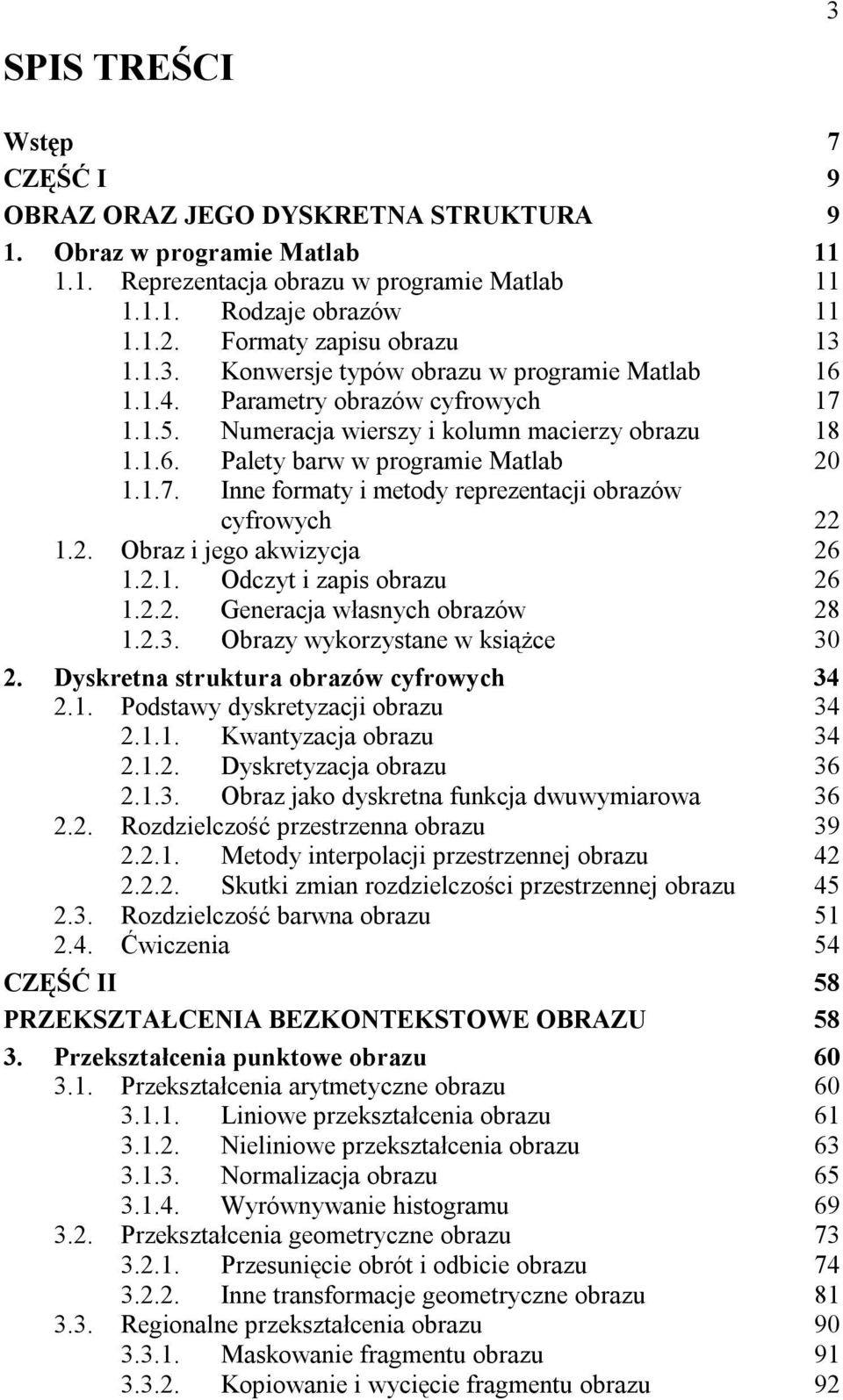 1.7. Inne formaty i metody reprezentacji obrazów cyfrowych 22 1.2. Obraz i jego akwizycja 26 1.2.1. Odczyt i zapis obrazu 26 1.2.2. Generacja własnych obrazów 28 1.2.3.