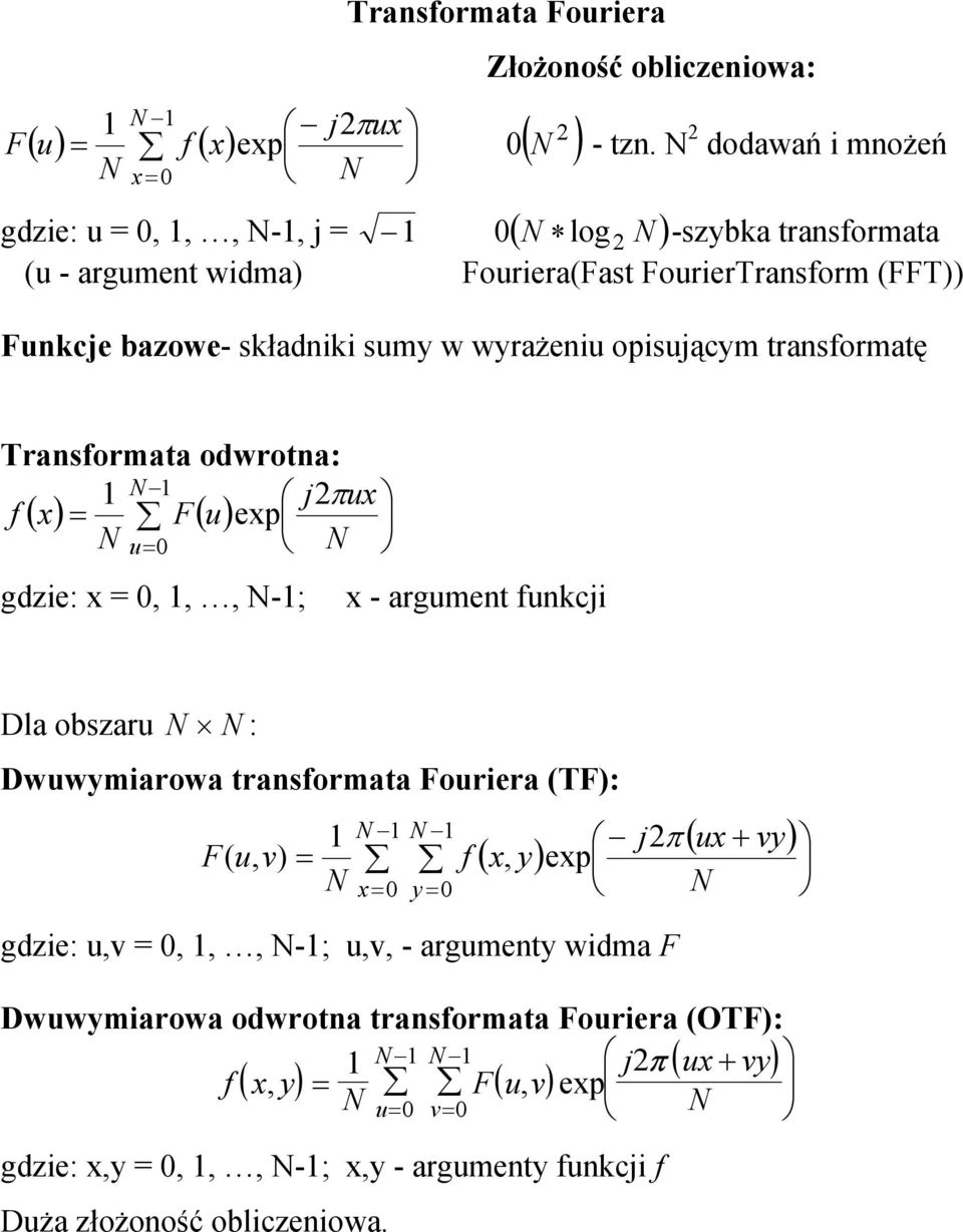 transformatę Transformata odwrotna: 1 ( ) = N 1 j2πux f x F( u) exp N u= 0 N gdzie: x = 0, 1,, N-1; x - argument funkcji Dla obszaru N N : Dwuwymiarowa transformata Fouriera (TF): F( u, v) = 1 N N 1