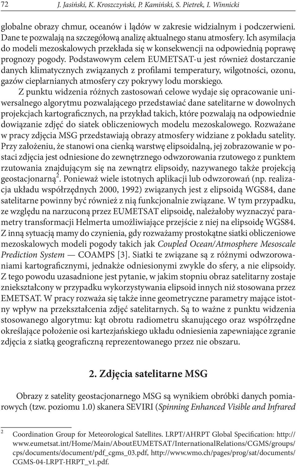 Podstawowym celem EUMETSAT-u jest również dostarczanie danych klimatycznych związanych z profilami temperatury, wilgotności, ozonu, gazów cieplarnianych atmosfery czy pokrywy lodu morskiego.