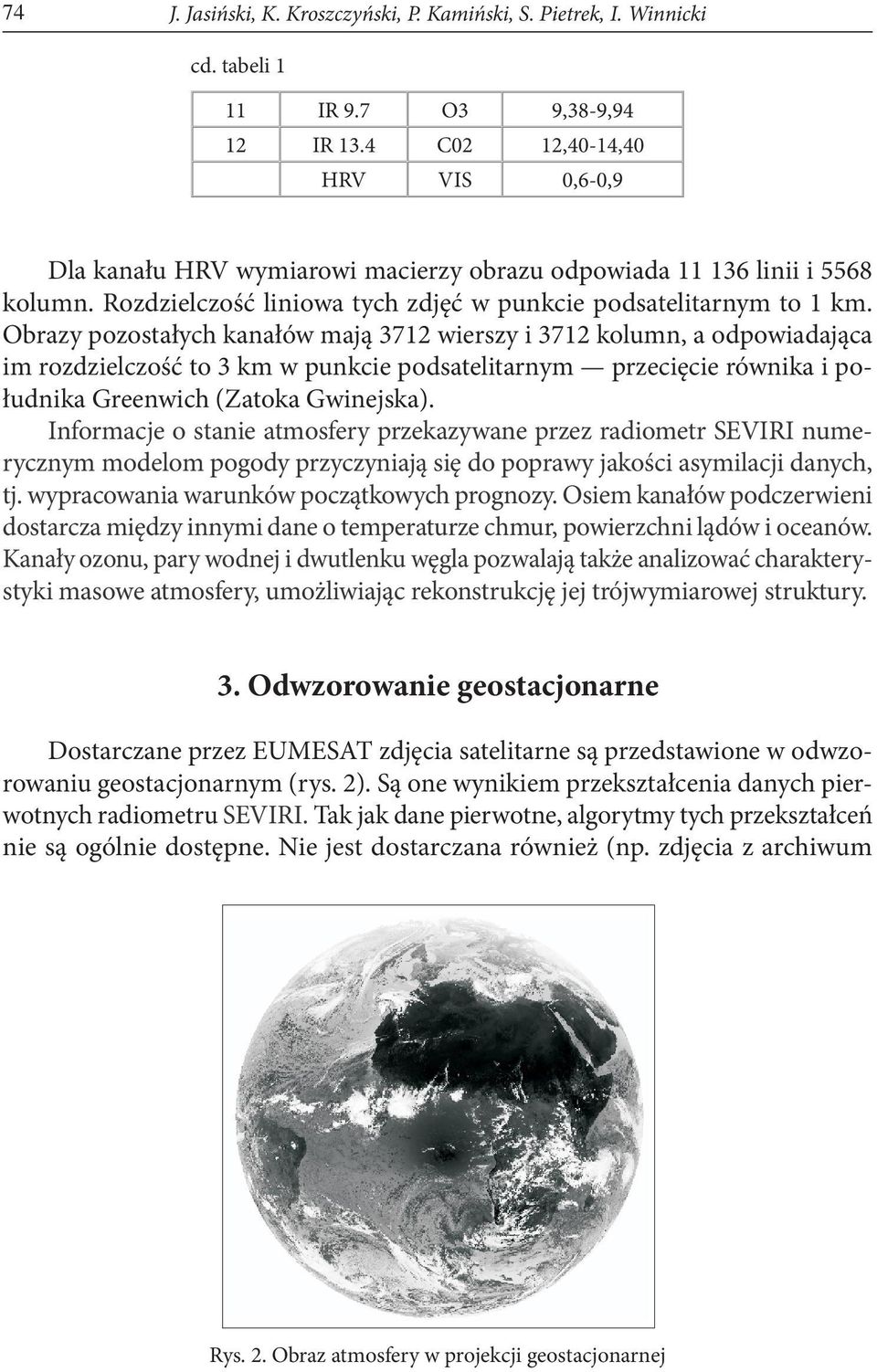 Obrazy pozostałych kanałów mają 3712 wierszy i 3712 kolumn, a odpowiadająca im rozdzielczość to 3 km w punkcie podsatelitarnym przecięcie równika i południka Greenwich (Zatoka Gwinejska).