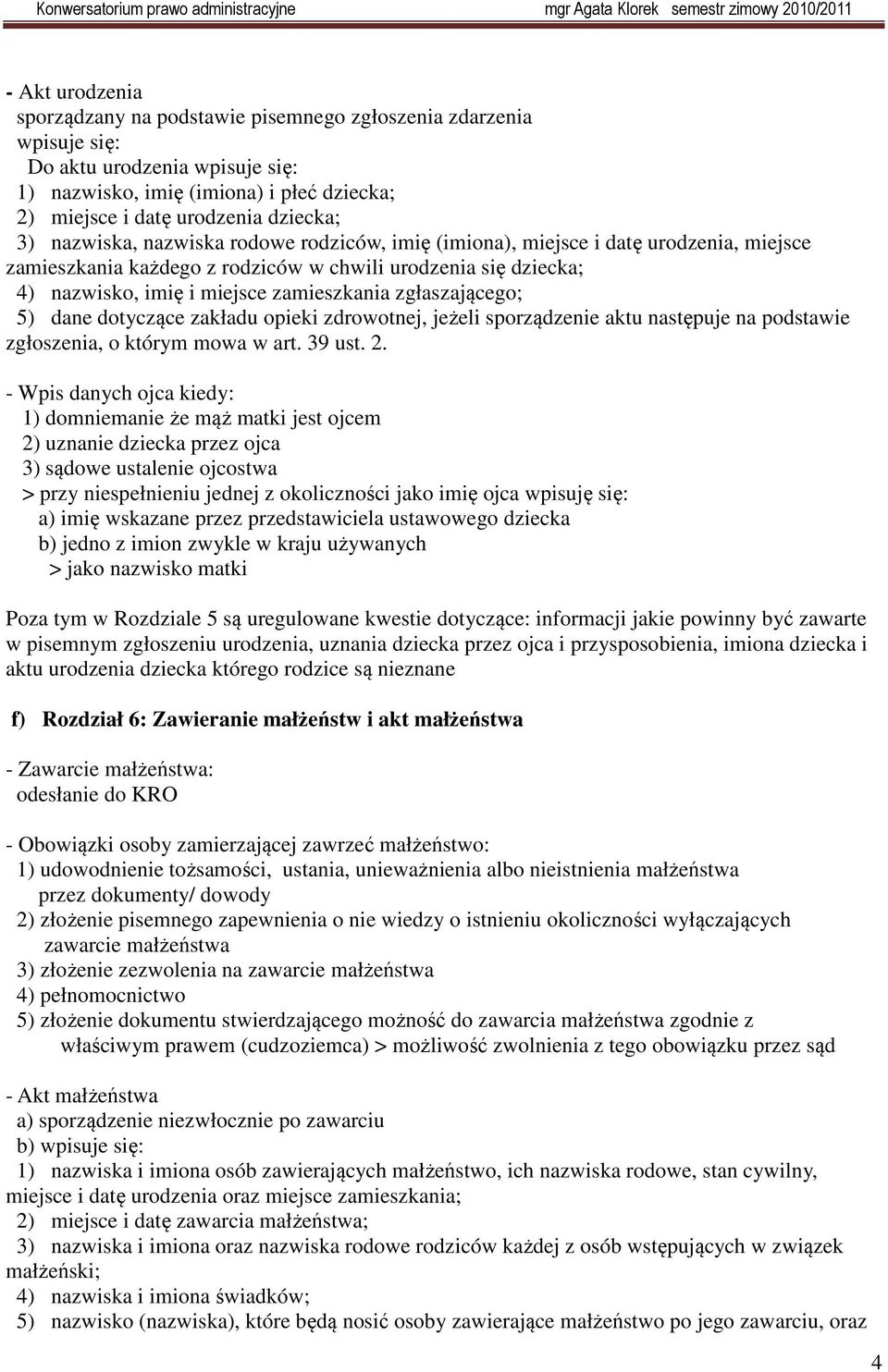 zgłaszającego; 5) dane dotyczące zakładu opieki zdrowotnej, jeżeli sporządzenie aktu następuje na podstawie zgłoszenia, o którym mowa w art. 39 ust. 2.