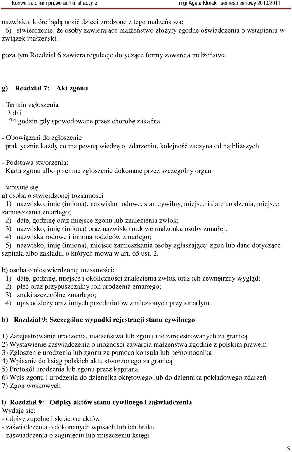 praktycznie każdy co ma pewną wiedzę o zdarzeniu, kolejność zaczyna od najbliższych - Podstawa stworzenia: Karta zgonu albo pisemne zgłoszenie dokonane przez szczególny organ - wpisuje się a) osoba o