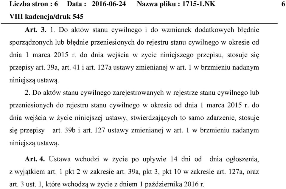 do dnia wejścia w życie niniejszego przepisu, stosuje się przepisy art. 39a, art. 41 i art. 127a ustawy zmienianej w art. 1 w brzmieniu nadanym niniejszą ustawą. 2.