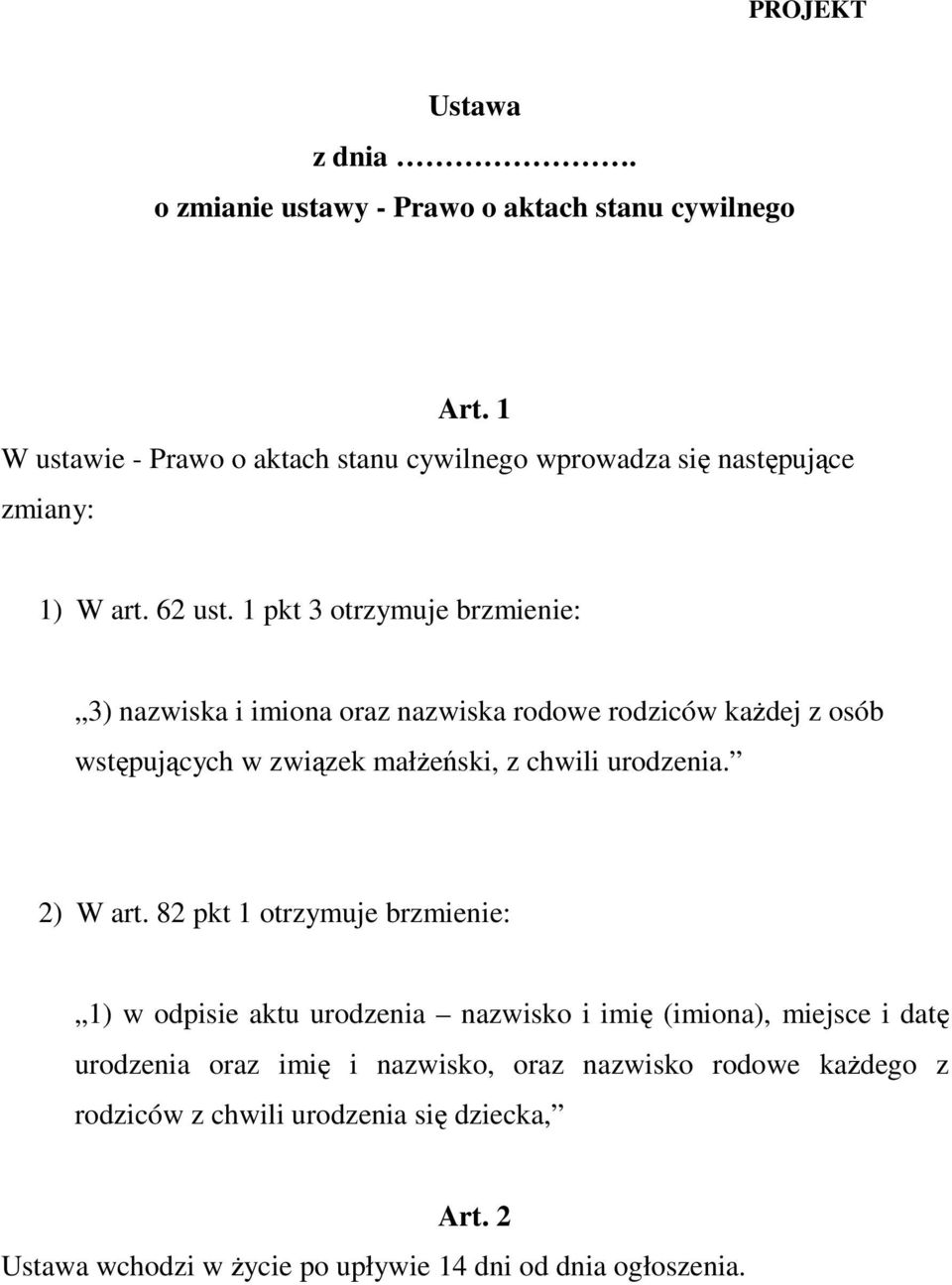 1 pkt 3 otrzymuje brzmienie: 3) nazwiska i imiona oraz nazwiska rodowe rodziców każdej z osób wstępujących w związek małżeński, z chwili urodzenia.