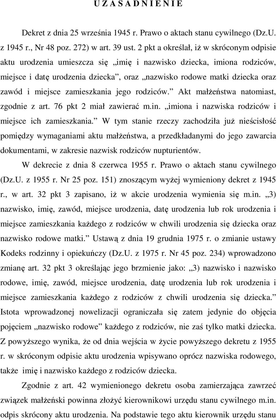 miejsce zamieszkania jego rodziców. Akt małżeństwa natomiast, zgodnie z art. 76 pkt 2 miał zawierać m.in. imiona i nazwiska rodziców i miejsce ich zamieszkania.