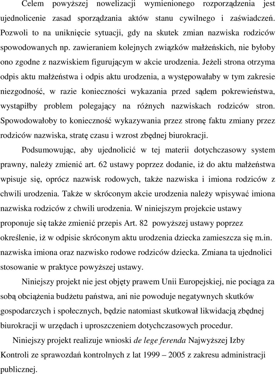 Jeżeli strona otrzyma odpis aktu małżeństwa i odpis aktu urodzenia, a występowałaby w tym zakresie niezgodność, w razie konieczności wykazania przed sądem pokrewieństwa, wystąpiłby problem polegający