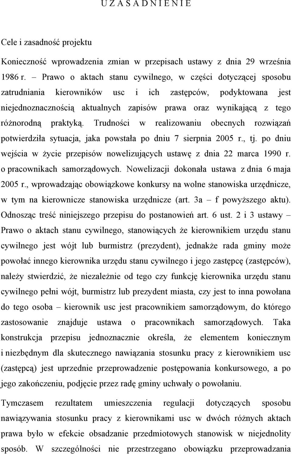 różnorodną praktyką. Trudności w realizowaniu obecnych rozwiązań potwierdziła sytuacja, jaka powstała po dniu 7 sierpnia 2005 r., tj.