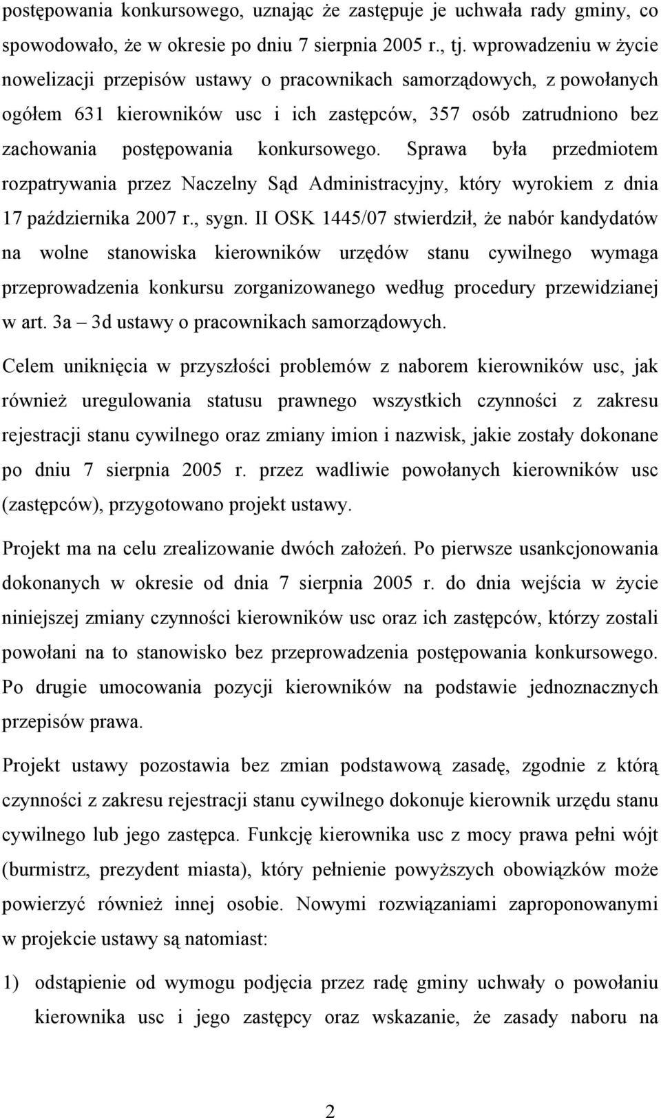 Sprawa była przedmiotem rozpatrywania przez Naczelny Sąd Administracyjny, który wyrokiem z dnia 17 października 2007 r., sygn.