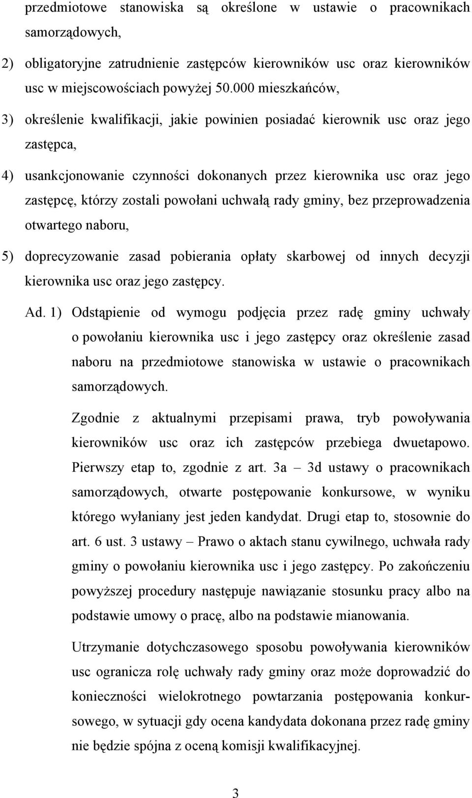 powołani uchwałą rady gminy, bez przeprowadzenia otwartego naboru, 5) doprecyzowanie zasad pobierania opłaty skarbowej od innych decyzji kierownika usc oraz jego zastępcy. Ad.