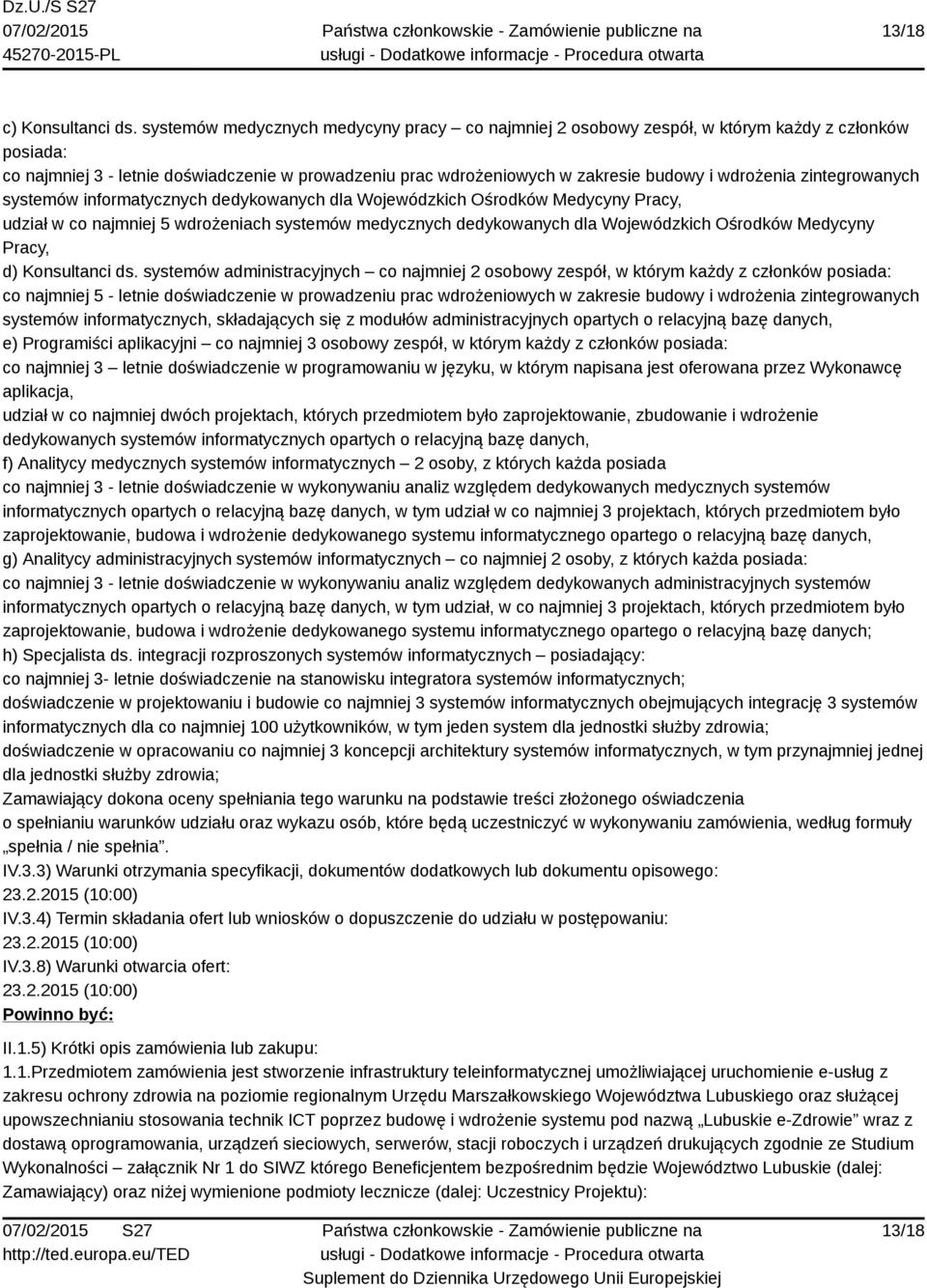 zintegrowanych systemów informatycznych dedykowanych dla Wojewódzkich Ośrodków Medycyny Pracy, udział w co najmniej 5 wdrożeniach systemów medycznych dedykowanych dla Wojewódzkich Ośrodków Medycyny