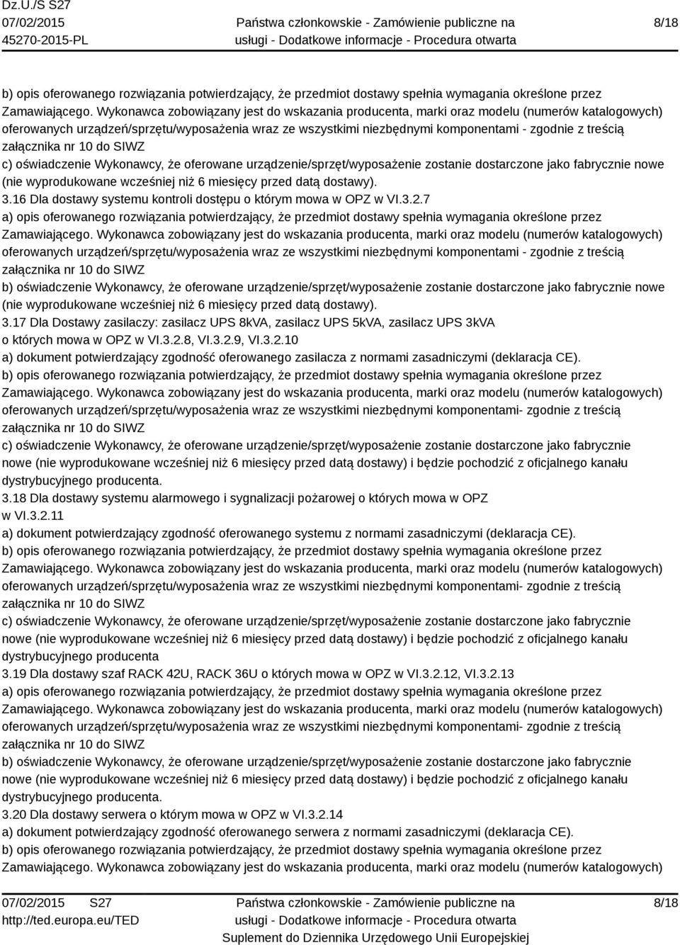 jako fabrycznie nowe (nie wyprodukowane wcześniej niż 6 miesięcy przed datą dostawy). 3.17 Dla Dostawy zasilaczy: zasilacz UPS 8kVA, zasilacz UPS 5kVA, zasilacz UPS 3kVA o których mowa w OPZ w VI.3.2.