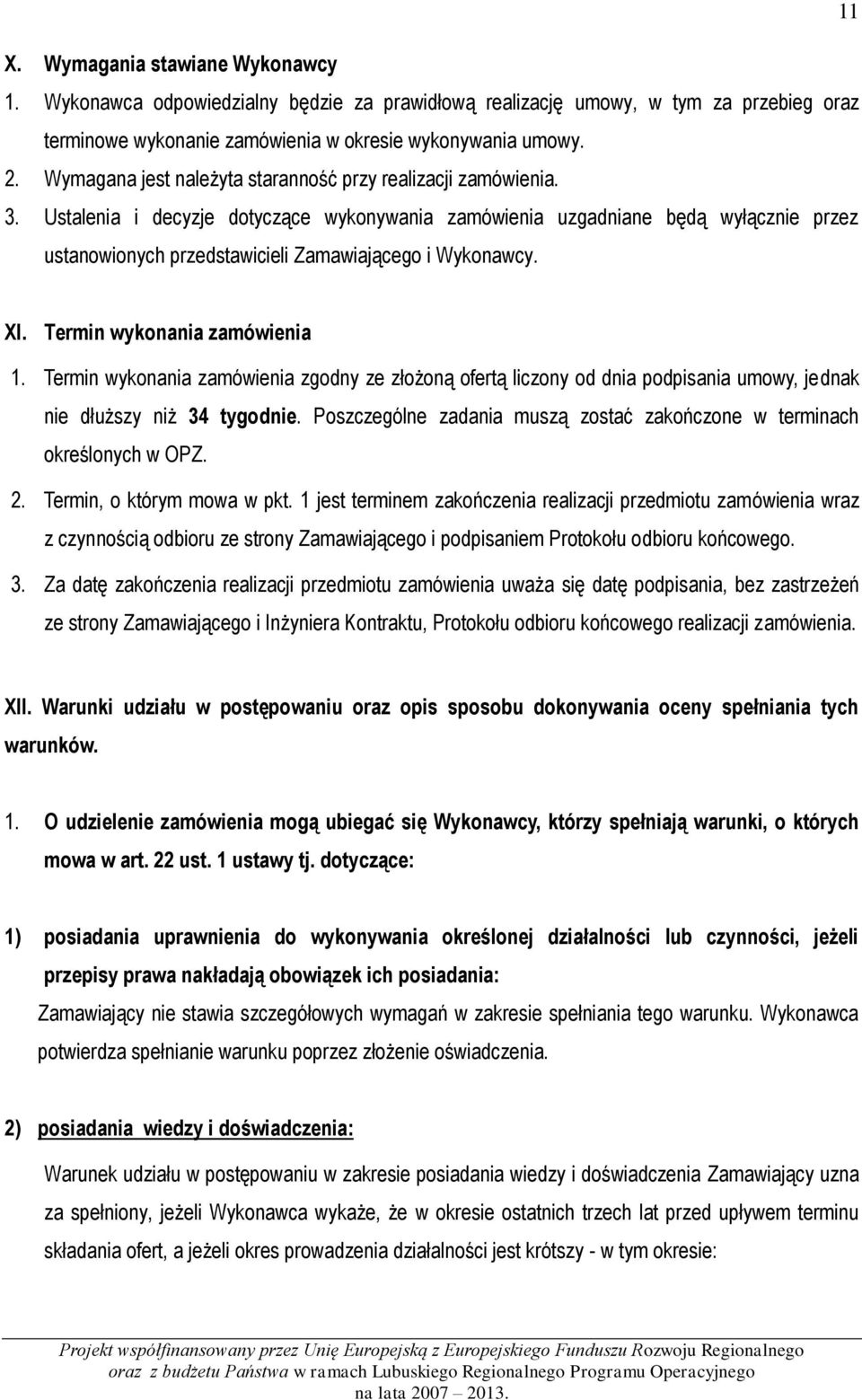 Ustalenia i decyzje dotyczące wykonywania zamówienia uzgadniane będą wyłącznie przez ustanowionych przedstawicieli Zamawiającego i Wykonawcy. XI. Termin wykonania zamówienia 1.
