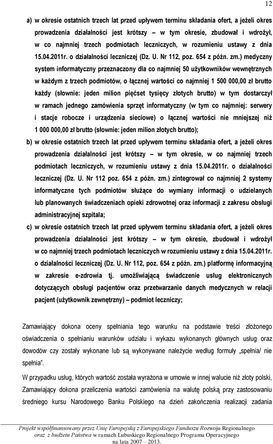 ) medyczny system informatyczny przeznaczony dla co najmniej 50 użytkowników wewnętrznych w każdym z trzech podmiotów, o łącznej wartości co najmniej 1 500 000,00 zł brutto każdy (słownie: jeden