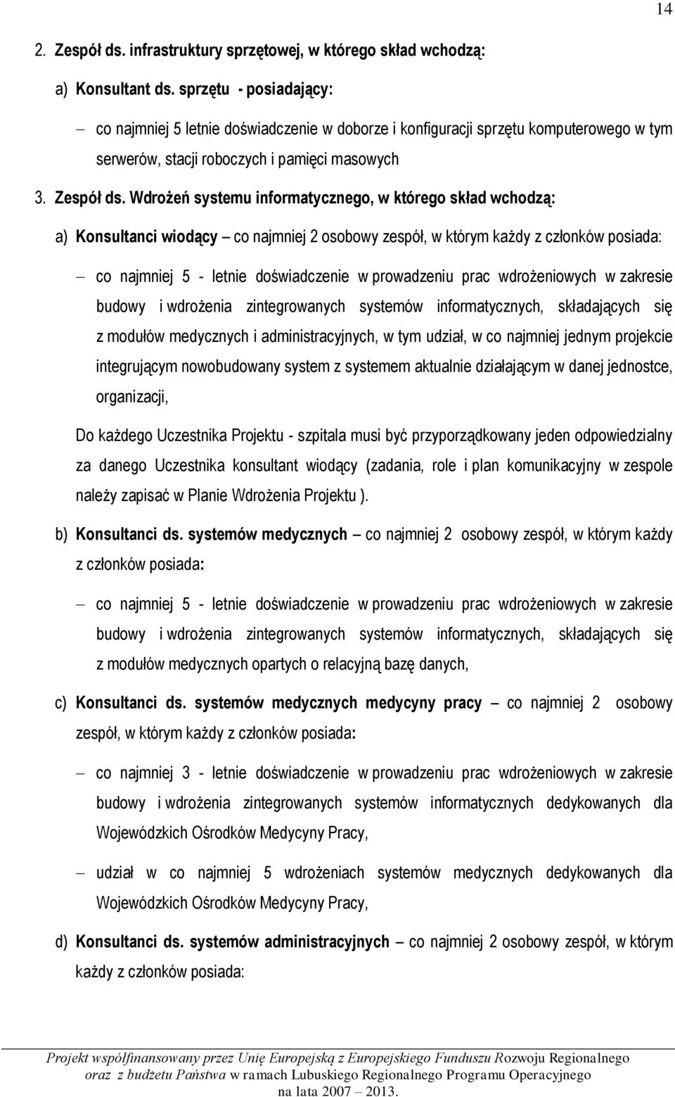 Wdrożeń systemu informatycznego, w którego skład wchodzą: a) Konsultanci wiodący co najmniej 2 osobowy zespół, w którym każdy z członków posiada: co najmniej 5 - letnie doświadczenie w prowadzeniu