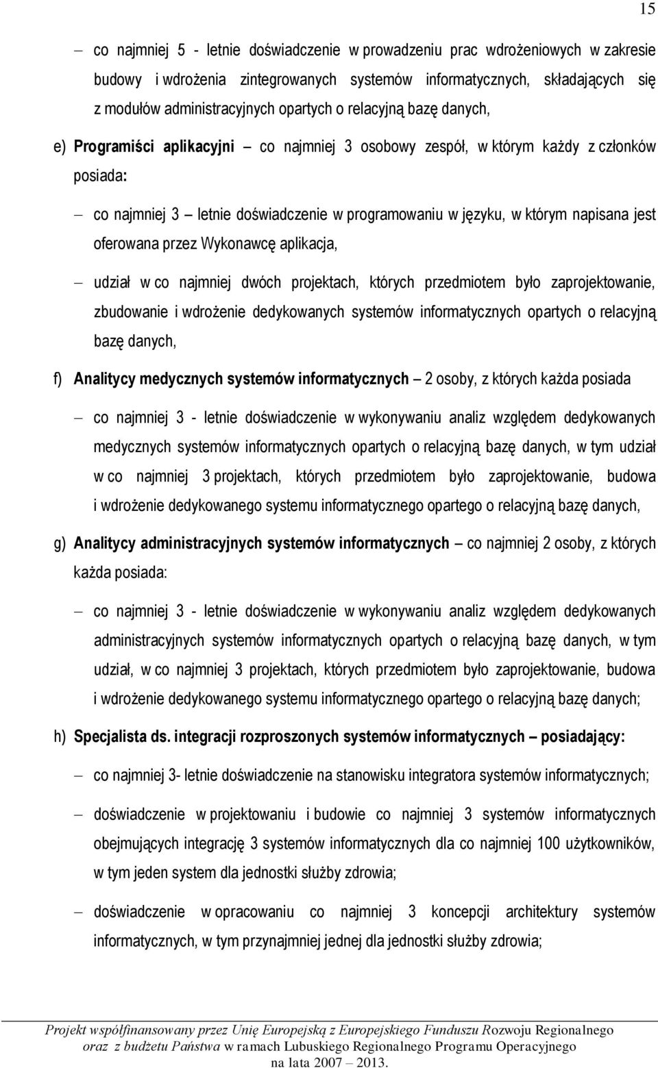oferowana przez Wykonawcę aplikacja, udział w co najmniej dwóch projektach, których przedmiotem było zaprojektowanie, zbudowanie i wdrożenie dedykowanych systemów informatycznych opartych o relacyjną