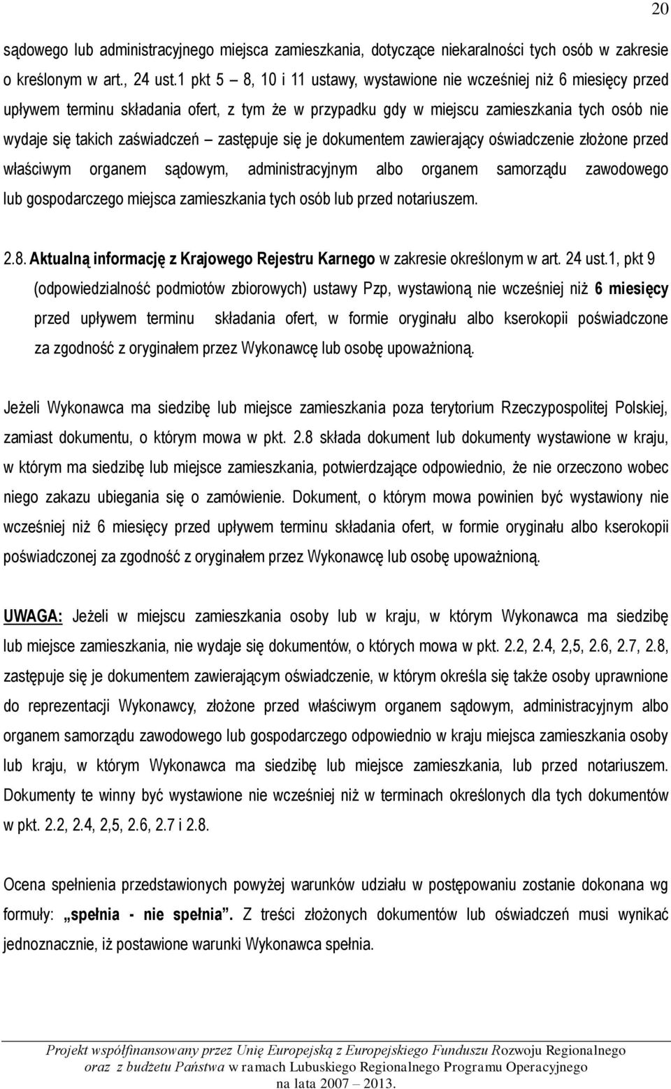 zastępuje się je dokumentem zawierający oświadczenie złożone przed właściwym organem sądowym, administracyjnym albo organem samorządu zawodowego lub gospodarczego miejsca zamieszkania tych osób lub
