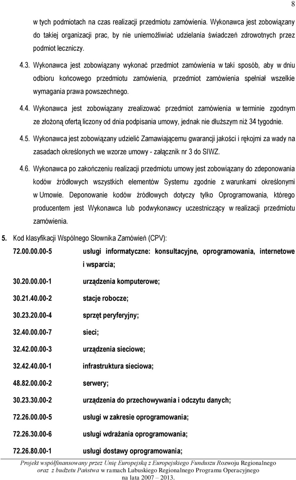 4. Wykonawca jest zobowiązany zrealizować przedmiot zamówienia w terminie zgodnym ze złożoną ofertą liczony od dnia podpisania umowy, jednak nie dłuższym niż 34 tygodnie. 4.5.