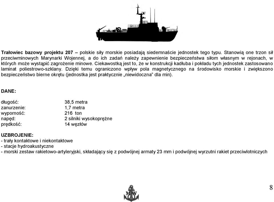 Ciekawostką jest to, że w konstrukcji kadłuba i pokładu tych jednostek zastosowano laminat poliestrowo-szklany.