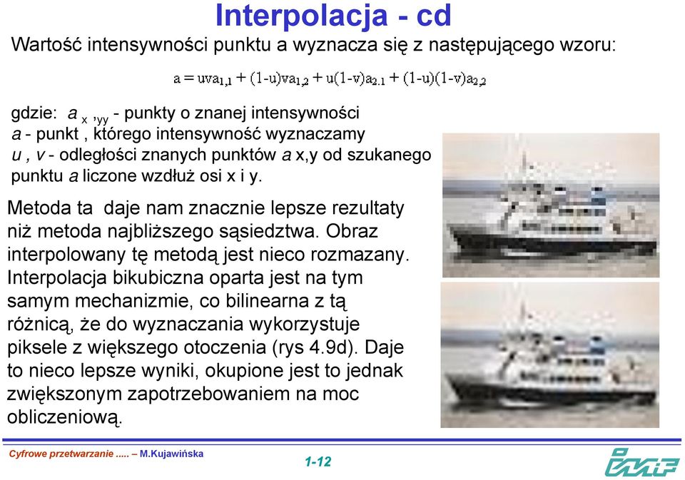 Metoda ta daje nam znacznie lepsze rezultaty niż metoda najbliższego sąsiedztwa. Obraz interpolowany tę metodą jest nieco rozmazany.