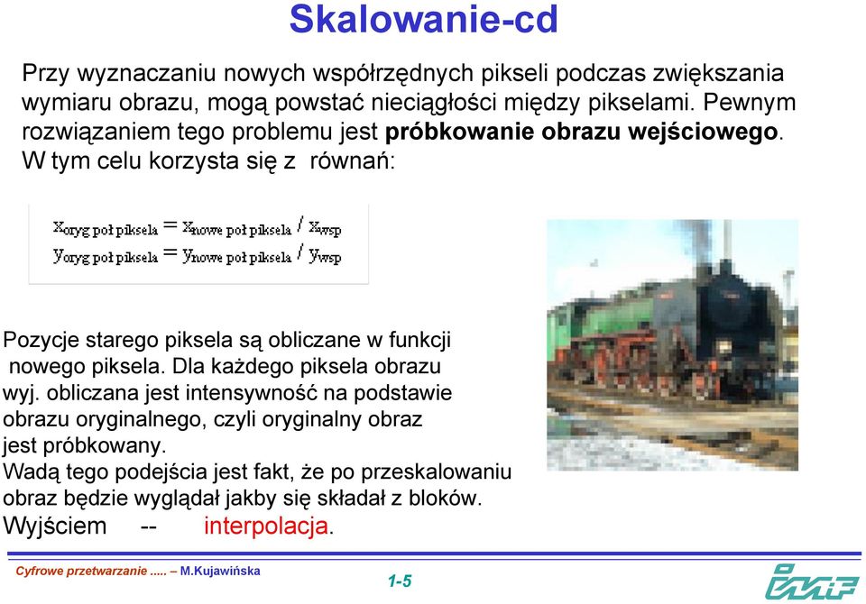 W tym celu korzysta się z równań: Pozycje starego piksela są obliczane w funkcji nowego piksela. Dla każdego piksela obrazu wyj.