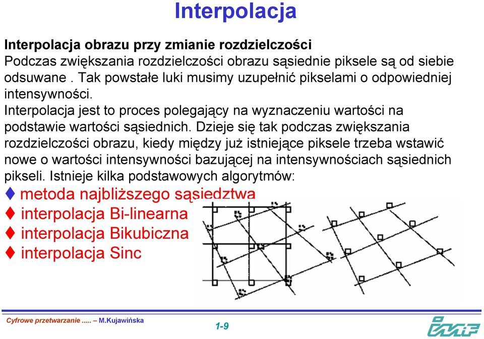 Interpolacja jest to proces polegający na wyznaczeniu wartości na podstawie wartości sąsiednich.