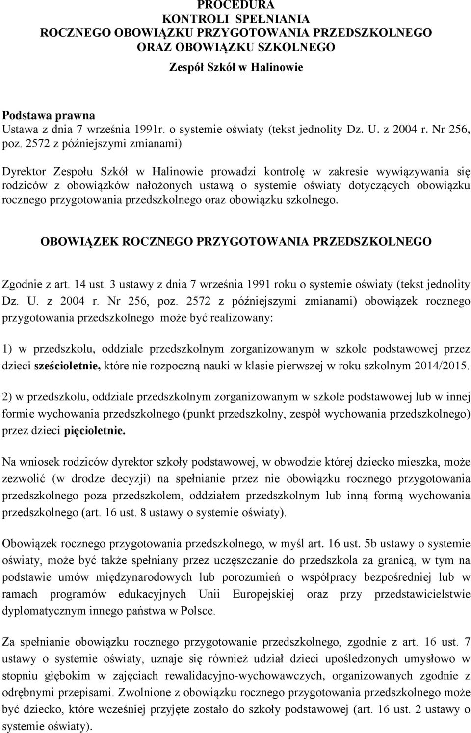 2572 z późniejszymi zmianami) Dyrektor Zespołu Szkół w Halinowie prowadzi kontrolę w zakresie wywiązywania się rodziców z obowiązków nałożonych ustawą o systemie oświaty dotyczących obowiązku