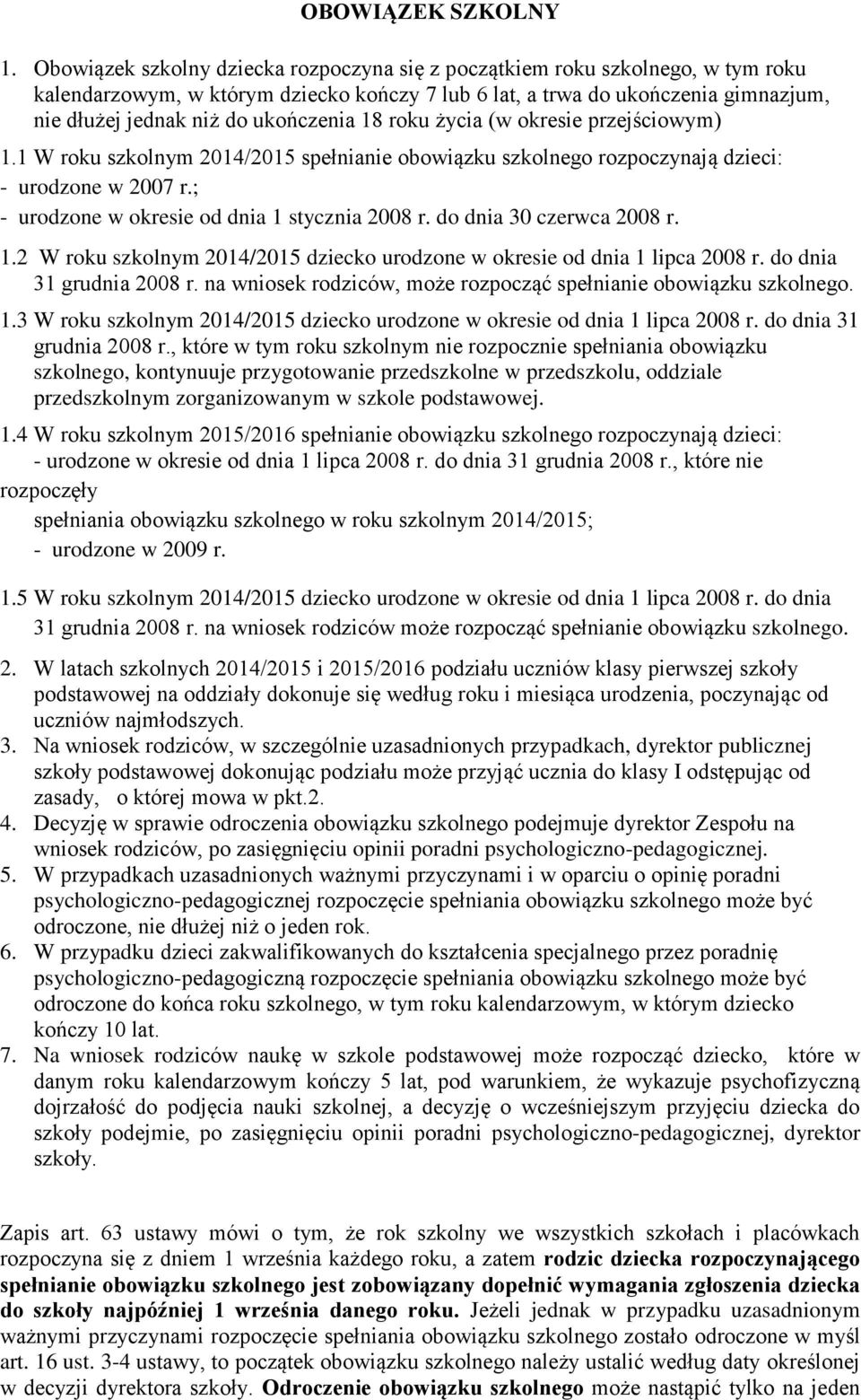 ukończenia 18 roku życia (w okresie przejściowym) 1.1 W roku szkolnym 2014/2015 spełnianie obowiązku szkolnego rozpoczynają dzieci: - urodzone w 2007 r.