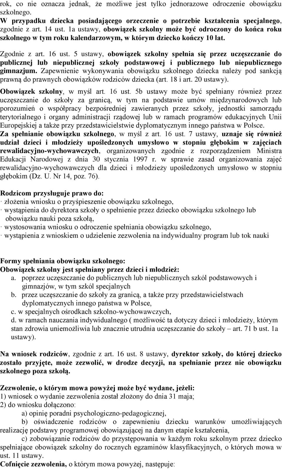 5 ustawy, obowiązek szkolny spełnia się przez uczęszczanie do publicznej lub niepublicznej szkoły podstawowej i publicznego lub niepublicznego gimnazjum.