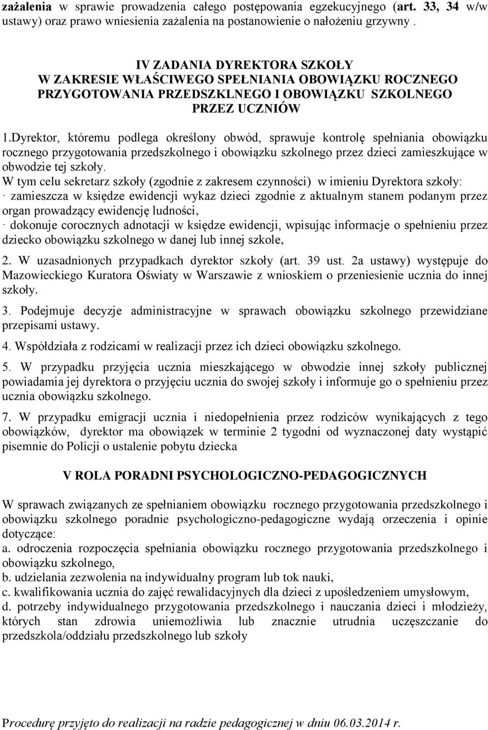 Dyrektor, któremu podlega określony obwód, sprawuje kontrolę spełniania obowiązku rocznego przygotowania przedszkolnego i obowiązku szkolnego przez dzieci zamieszkujące w obwodzie tej szkoły.