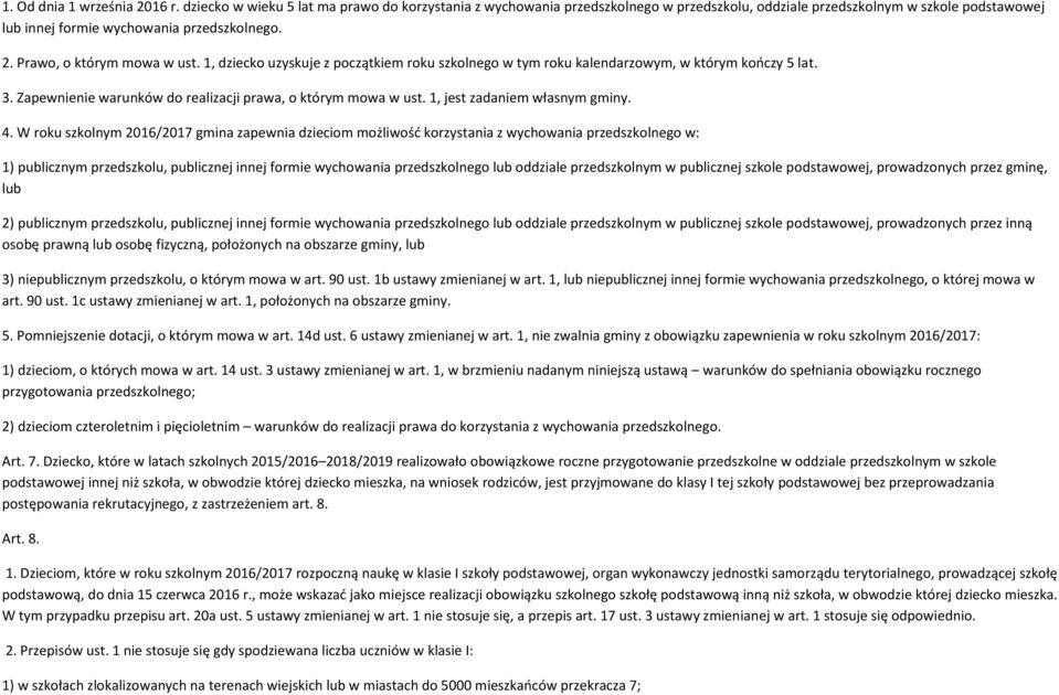 Prawo, o którym mowa w ust. 1, dziecko uzyskuje z początkiem roku szkolnego w tym roku kalendarzowym, w którym kooczy 5 lat. 3. Zapewnienie warunków do realizacji prawa, o którym mowa w ust.