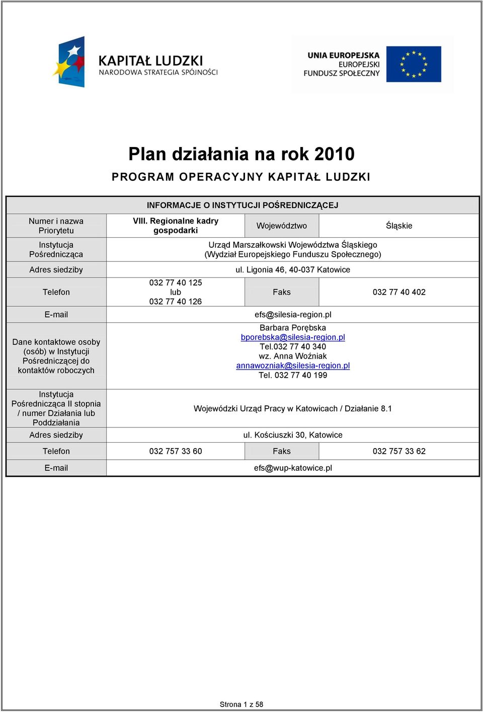 Instytucji Pośredniczącej do kontaktów roboczych 032 77 40 25 lub 032 77 40 26 ul. Ligonia 46, 40-037 Katowice Faks 032 77 40 402 efs@silesia-region.pl Barbara Porębska bporebska@silesia-region.