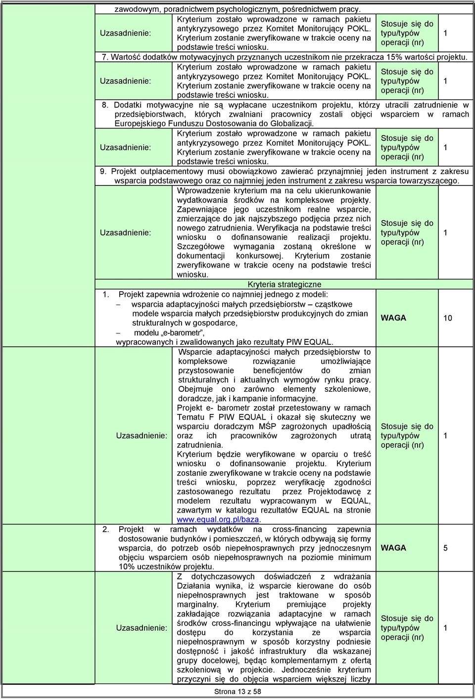 Kryterium zostało wprowadzone w ramach pakietu antykryzysowego przez Komitet Monitorujący POKL. Kryterium zostanie zweryfikowane w trakcie oceny na podstawie treści wniosku. 8.