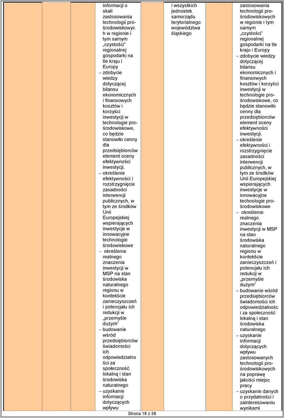 określenie efektywności i rozstrzygnięcie zasadności interwencji publicznych, w tym ze środków Unii Europejskiej wspierających inwestycje w innowacyjne technologie środowiskowe określenie realnego
