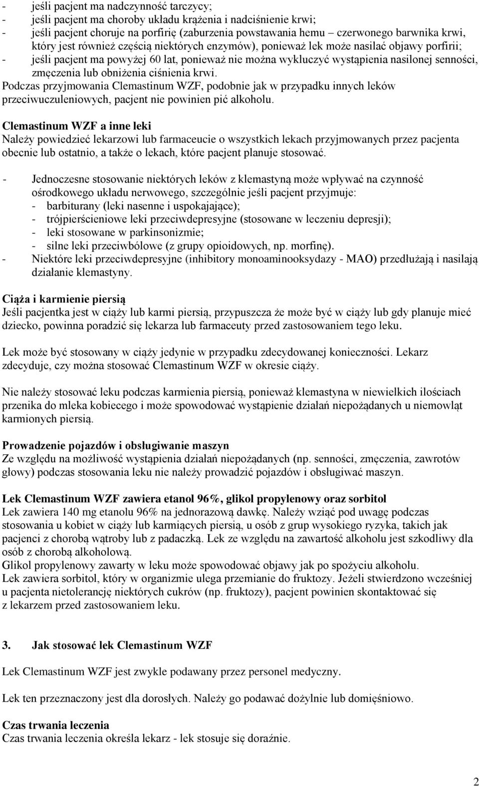 lub obniżenia ciśnienia krwi. Podczas przyjmowania Clemastinum WZF, podobnie jak w przypadku innych leków przeciwuczuleniowych, pacjent nie powinien pić alkoholu.