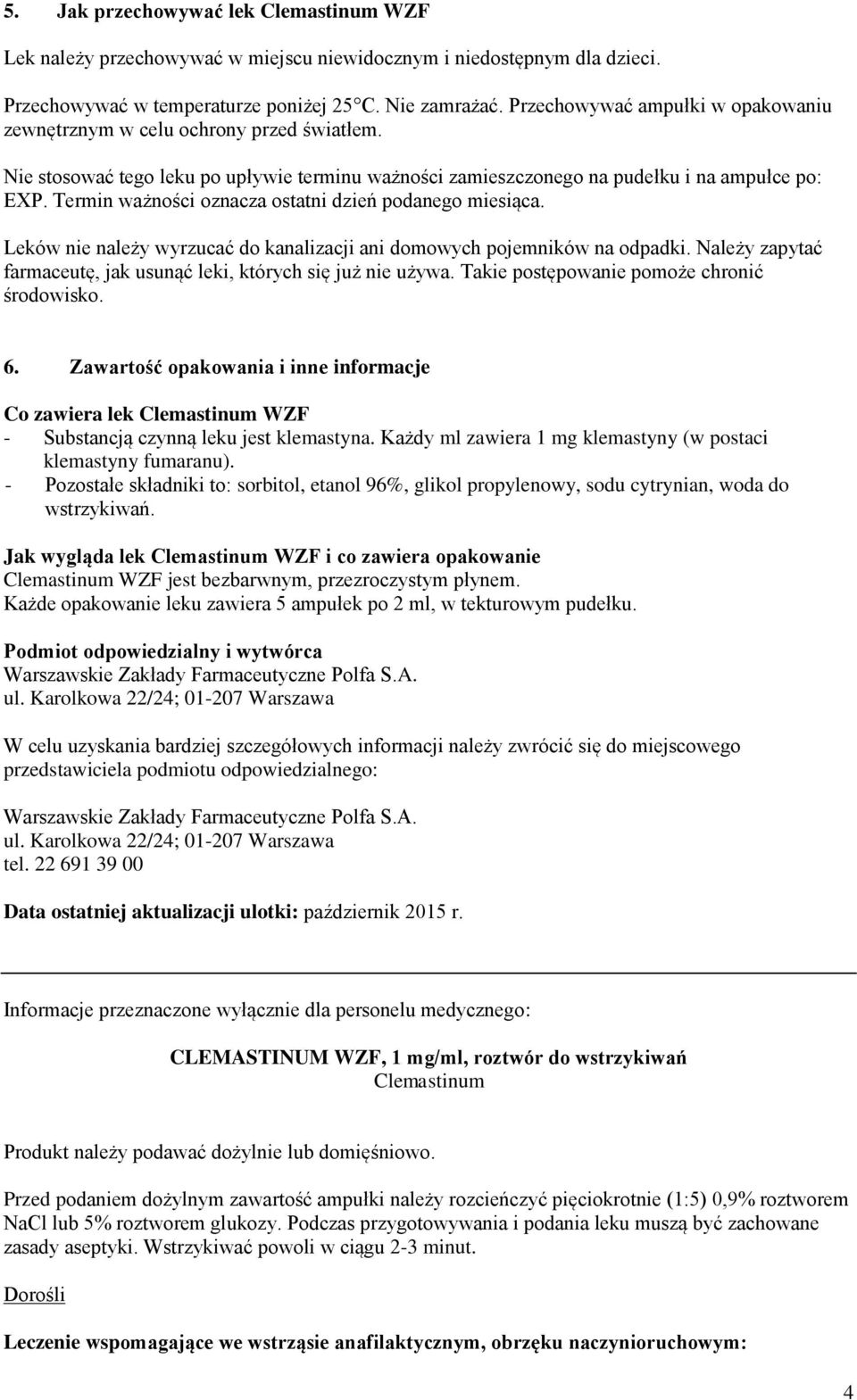 Termin ważności oznacza ostatni dzień podanego miesiąca. Leków nie należy wyrzucać do kanalizacji ani domowych pojemników na odpadki.