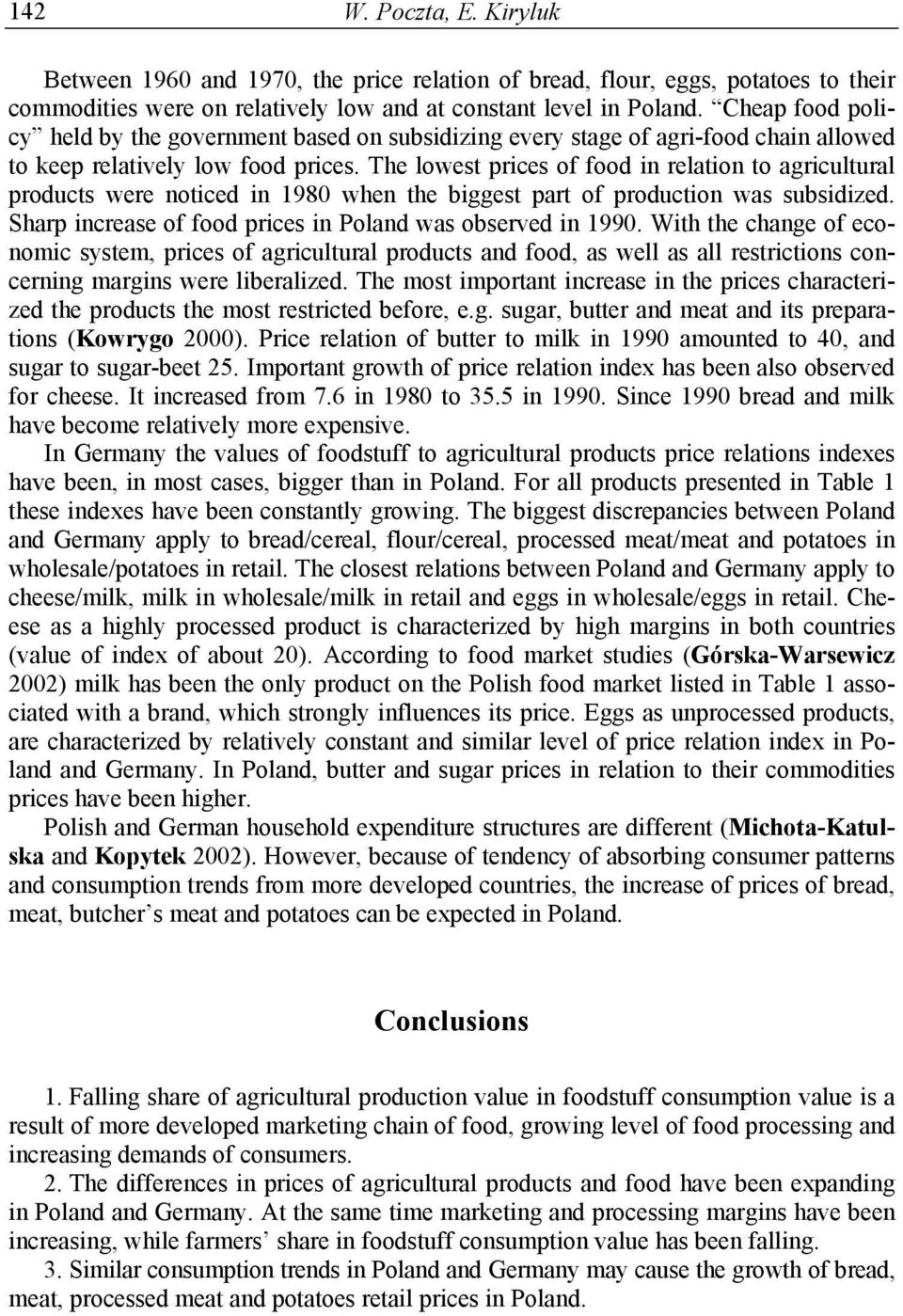 The lowest prices of food in relation to agricultural products were noticed in 1980 when the biggest part of production was subsidized. Sharp increase of food prices in Poland was observed in 1990.