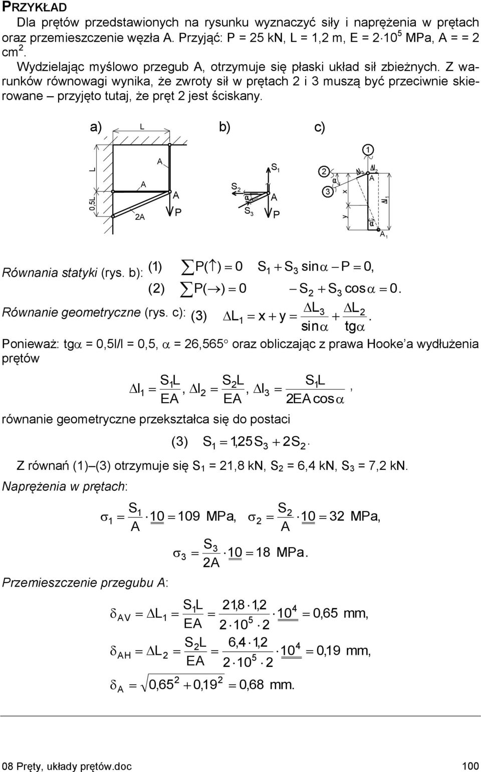 ) L b) c) S S S l l l Równni sttyki (rys. b): () ( ) 0 S S sin 0, () ( ) 0 S S cos 0. Równnie geometryczne (rys. c): L L ( ) L x y.