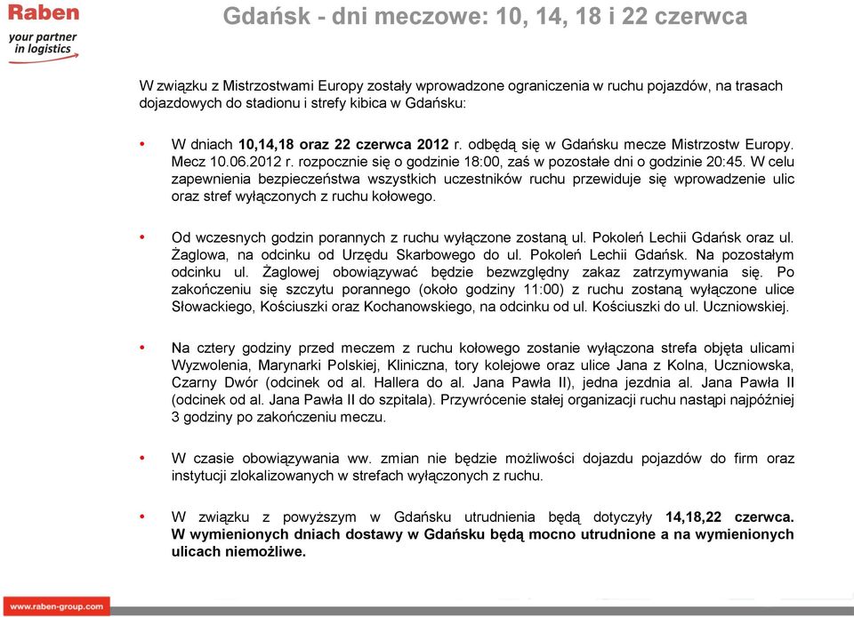 W celu zapewnienia bezpieczeństwa wszystkich uczestników ruchu przewiduje się wprowadzenie ulic oraz stref wyłączonych z ruchu kołowego. Od wczesnych godzin porannych z ruchu wyłączone zostaną ul.