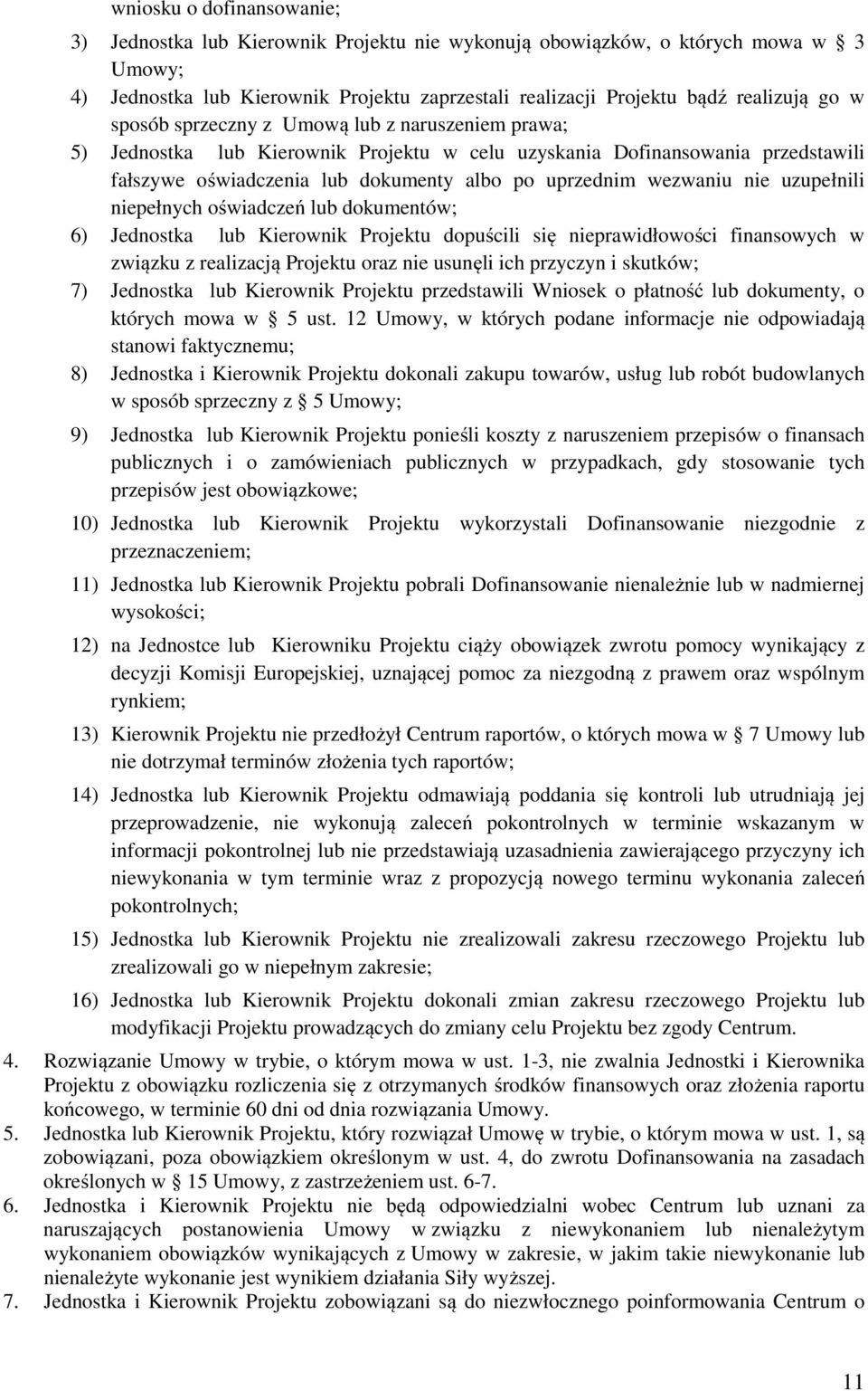 uzupełnili niepełnych oświadczeń lub dokumentów; 6) Jednostka lub Kierownik Projektu dopuścili się nieprawidłowości finansowych w związku z realizacją Projektu oraz nie usunęli ich przyczyn i
