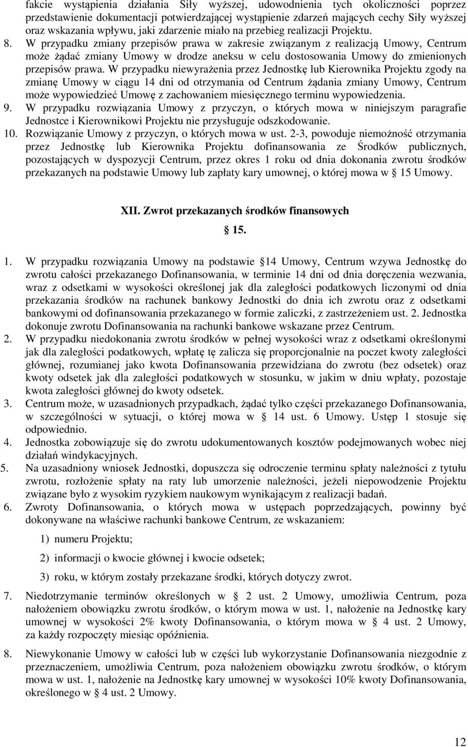 W przypadku zmiany przepisów prawa w zakresie związanym z realizacją Umowy, Centrum może żądać zmiany Umowy w drodze aneksu w celu dostosowania Umowy do zmienionych przepisów prawa.