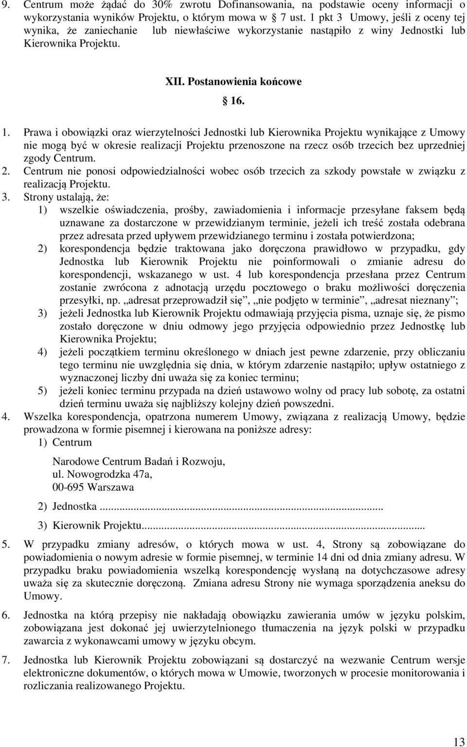 . 1. Prawa i obowiązki oraz wierzytelności Jednostki lub Kierownika Projektu wynikające z Umowy nie mogą być w okresie realizacji Projektu przenoszone na rzecz osób trzecich bez uprzedniej zgody