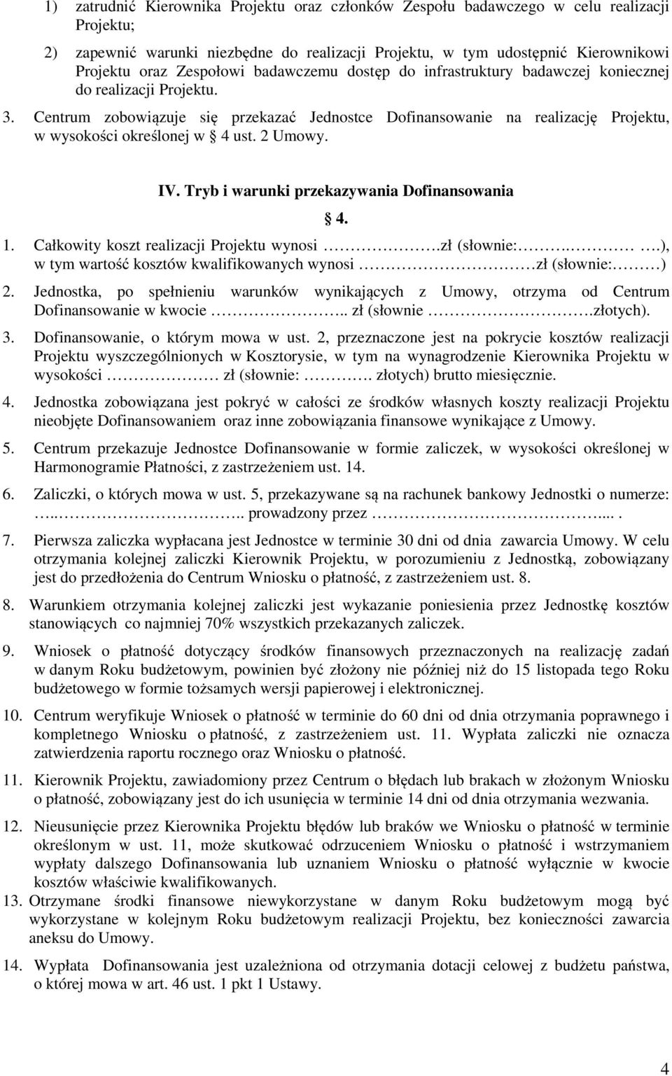 Centrum zobowiązuje się przekazać Jednostce Dofinansowanie na realizację Projektu, w wysokości określonej w 4 ust. 2 Umowy. IV. Tryb i warunki przekazywania Dofinansowania 4. 1.